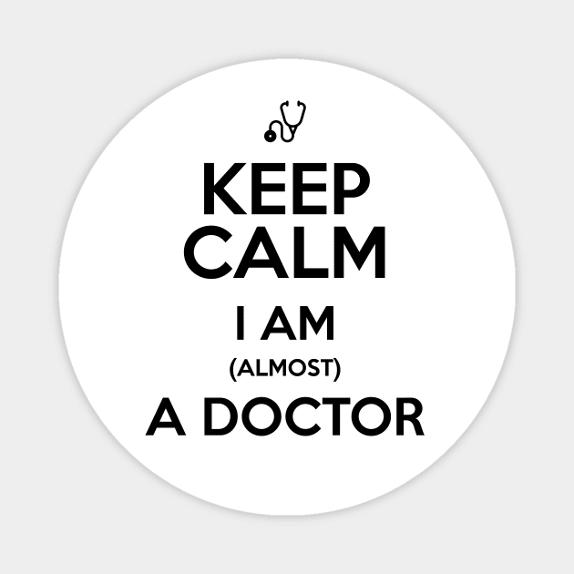 KEEP CALM I'M ALMOST A DOCTOR Magnet by Saytee1